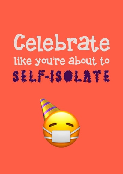 Celebrate like you're about to self-isolate card created by Ha! Go on then