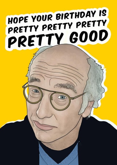 Funny Birthday Card - Curb Your Enthusiasm - Pretty Good created by Bonne Nouvelle