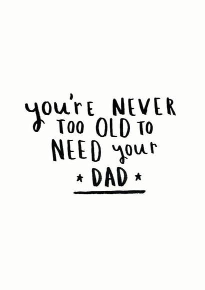 Cute Typography Father's Day Card - Never Too Old To Need Your Dad created by Ellie Ellie
