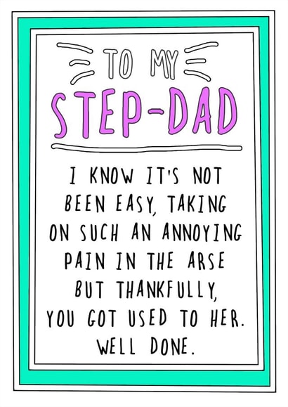 Cheeky Fathers Day Card - Step Dad - I Know It's Not Been Easy Taking On Such An Annoying Pain In The Arse created by Go La La!