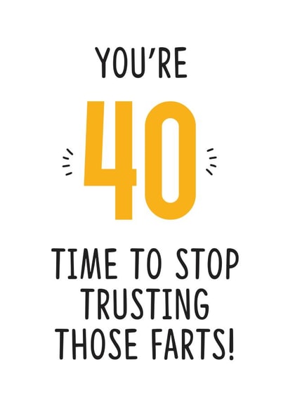Funny Birthday Card - 40th - You're 40, Time To Stop Trusting Those Farts created by TeHe Gifts