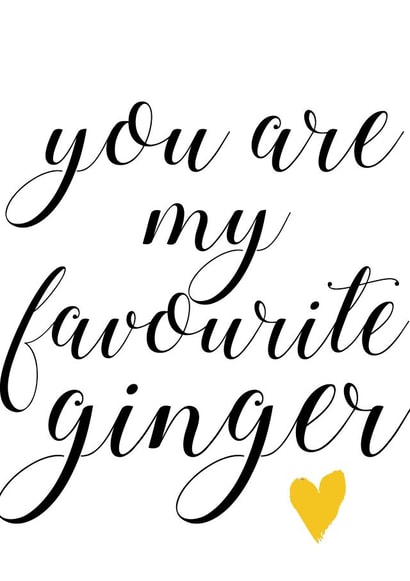 You are my favourite ginger calligraphy birthday anniversary card created by tea please