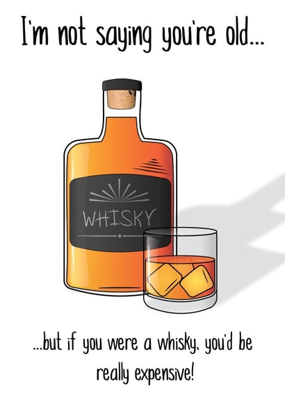 Cheeky Mothers Day Card - Mum - Whiskey - I'm Not Saying You're Old But If You Were A Whiskey You'd Be Really Expensive created by DayCards
