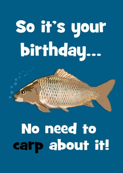 So it's your birthday no need to carp about it! created by Stephanie Scala