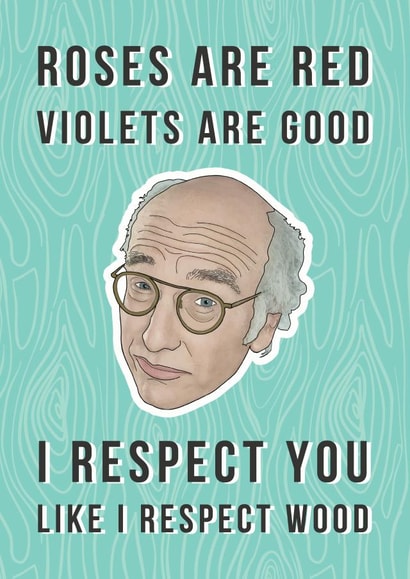Funny Larry David Anniversary Card - 5 Years - Roses Are Red - I Respect You Like I Respect Wood created by Bonne Nouvelle