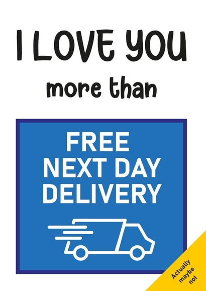 Love you more than free next day delivery created by Maisie Bowes