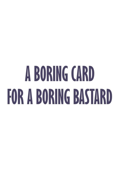 A boring card for a boring bastard created by GawjusCards