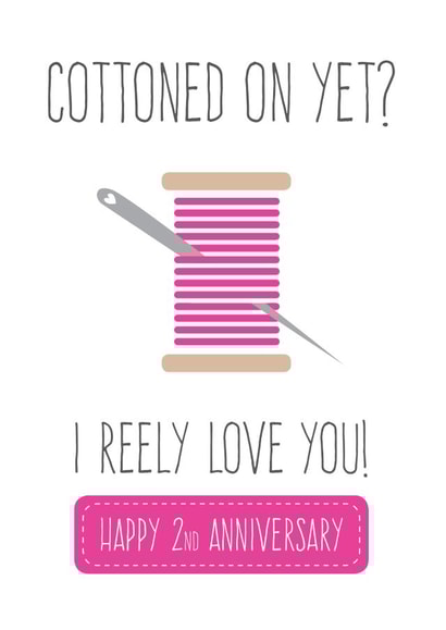 Funny Cotton Pun Anniversary Card - 2 Years - Cottoned On Yet? I Reely Love You created by FrednTrev.