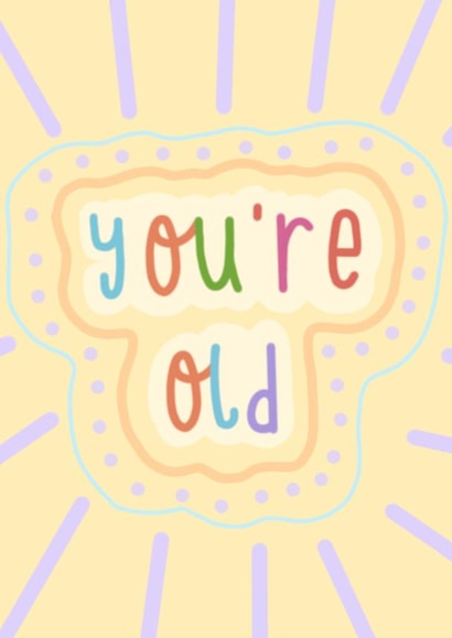 you're old Birthday Card 12218 created by Sioban Pickering