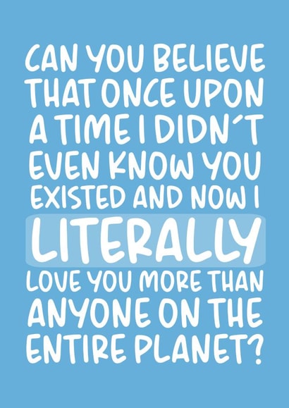 Cute Typography Anniversary Card - Once Upon A Time - Now I Literally Love You More Than Anyone On The Entire Planet created by Brogan Thomas