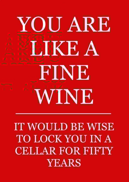You are like a fine wine birthday card created by Leamington Underground
