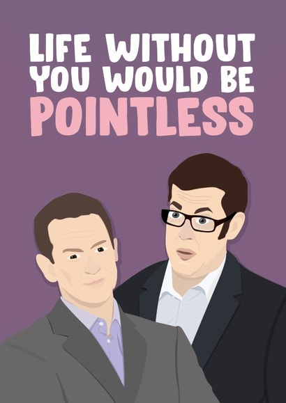 Funny Pointless Anniversary Card / Valentines Day Card - Alexander Armstrong - Richard Osman - Life Without You Would Be Pointless created by James Steer