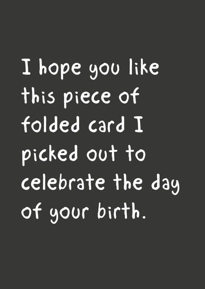 Funny Birthday Card - I Hope You Like This Piece of Folded Card I Picked Out To Celebrate The Day Of Your Birth created by @StarBerry