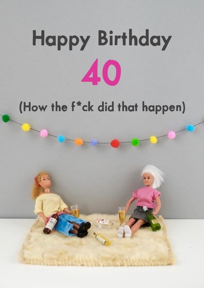 Funny Birthday Card - 40 - How the f*ck did that happen created by Bold & Bright Cards