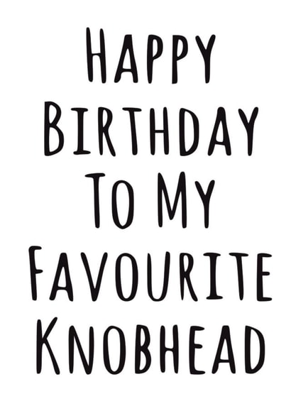 favourite knobhead Birthday Card 12264 created by Banter King