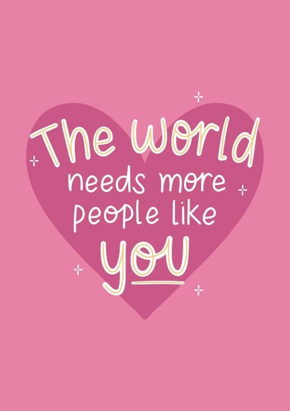The World Needs More People Like You Card created by The_positiveway8