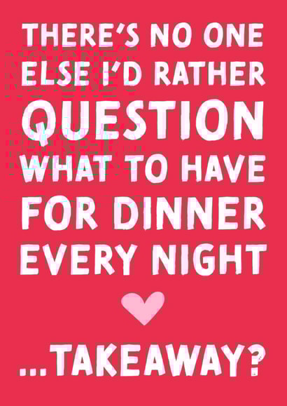 Funny Typography Valentines Day Card / Anniversary Card - Takeaway - There's No One Else I'd Rather Question What To Have For Dinner Every Night created by Studio Mads