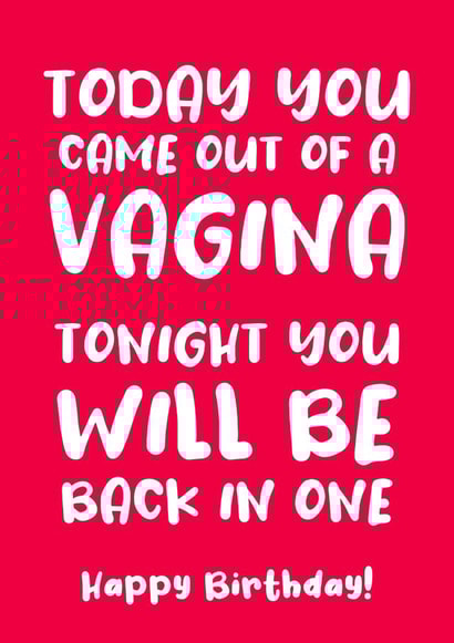 Rude Birthday Card - Vagina - Today You Came Out Of A Vagina Tonight You Will Be Back In One created by Absolutely Bananas Co.