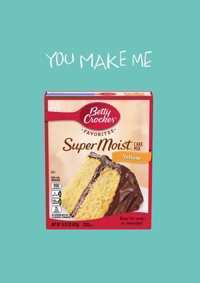 You Make Me Super Moist created by Phaedra Peer