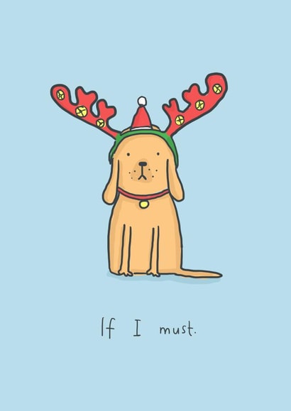 Cute and funny dog Christmas card - dog wearing Xmas antlers - if I must created by Sarah Ray