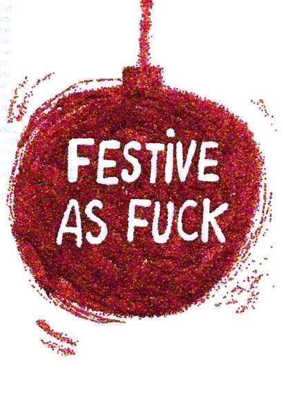 Festive - Christmas Bauble - Glitter - Festive As Fuck - Rude - Fuck - Funny - Festive - Christmas Card created by The Curious Pancake