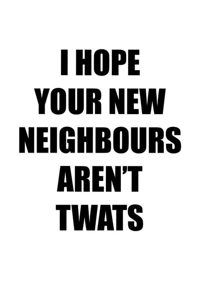 Rude Typography New Home Card - Neighbours - I Hope Your New Neighbours Aren't Twats created by Kikiara Cards
