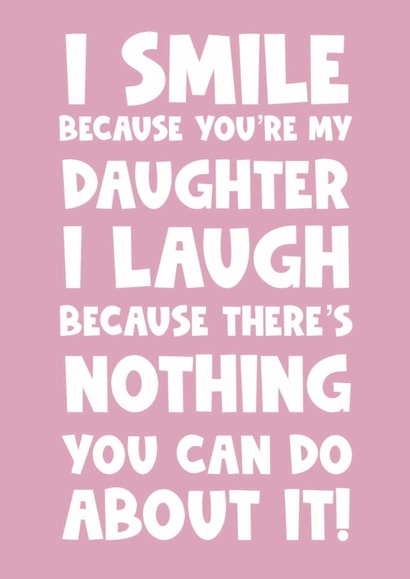 Funny Birthday Card - Daughter - I Smile Because You're My Daughter created by Naomi Park