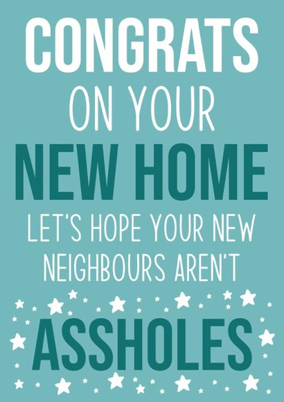 Funny Typography New Home Card - Congrats On Your New Home - Let's Hope Your New Neighbours Aren't Assholes created by Sean David Cards