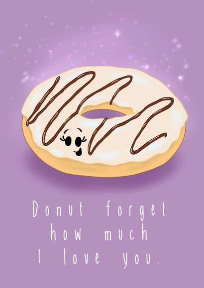 Donut forget how much I love you. created by The Taste Buds