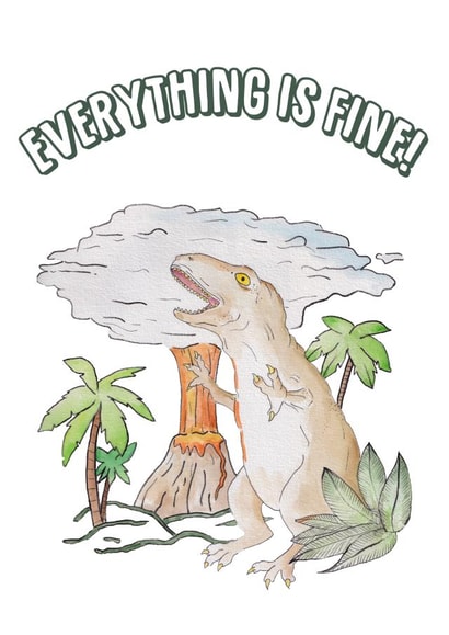 Everything is Fine! T rex dino meltdown card created by Wandering Laur