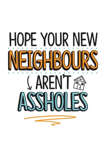 Funny New Home Card - Neighbours - Hope Your New Neighbours Aren't Assholes created by TeHe Gifts
