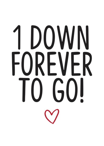 Cute Typography 1st Anniversary Card - 1 Year - 1 Down Forever To Go created by TeHe Gifts