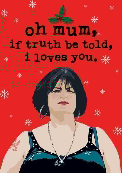 Nessa - Gavin and Stacey - Oh Mum - If Truth Be Told I Loves You - Quote - Snowflakes - Mum - Christmas Card created by Mrs Best Paper Co.