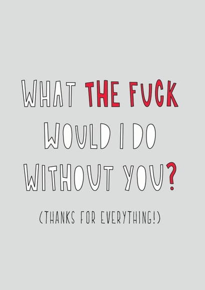 Rude Typography Thank You Card / Leaving Card - What The Fuck Would I Do Without You? created by Redback Cards