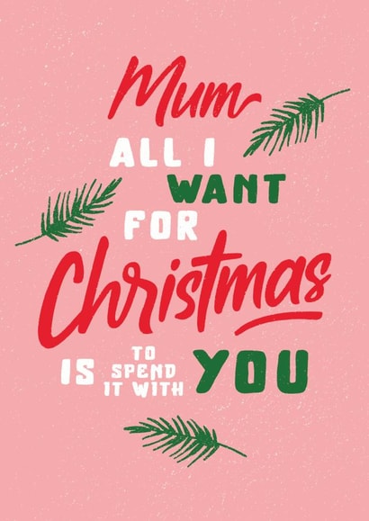 mum all i want Christmas Card 4502 created by Joyful Joyful