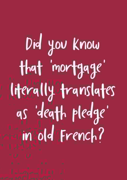 Funny Typography New Home Card - Old French - Did You Know That Mortgage Literally Translates As Death Pledge created by The Sweary Card Co
