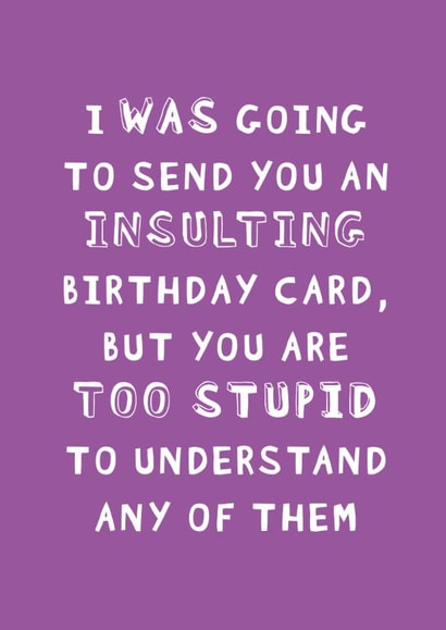 INSULTING STUPID Birthday Card 14565 created by Mr Muir