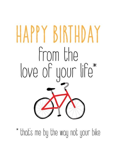 Funny Birthday Card - Bike - Happy Birthday From The Love Of Your Life That's The Bike By The Way Not Your Bike created by Silly Prints