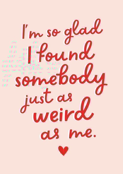 Cute Typography Anniversary Card / Valentines Day Card - I'm So Glad I Found Somebody Just As Weird As Me created by Studio Mads
