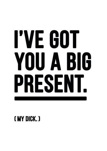 Rude - Cheeky - Funny - I've Got You A Big Present My Dick - Present - Dick - Joke - Christmas Card created by YOUR NAN.