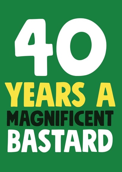 40 Years a Magnificent Bastard Birthday Card created by Roll Creative