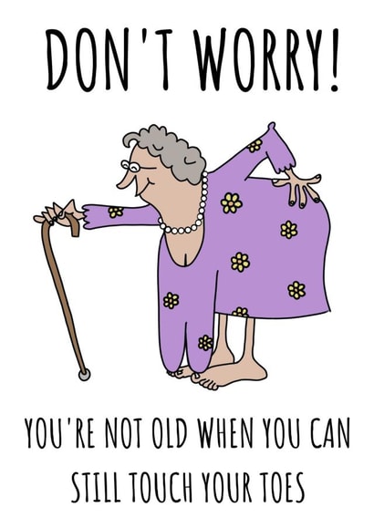 Funny Birthday Card - Don't Worry You're Not Old When You Can Still Touch Your Toes created by Cowpat Designs