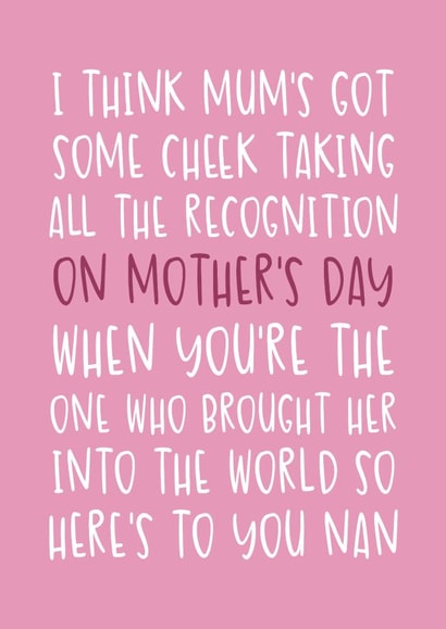 I Think Mum's Got Some Cheek Taking All The Recognition On Mother's Day created by Brogan Thomas