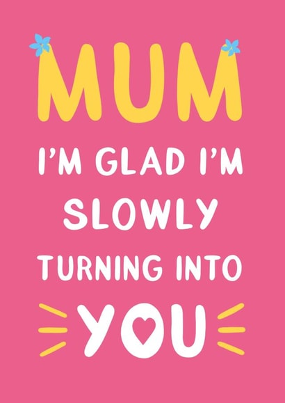 Cute Mothers Day Card - Mum - I'm Glad I'm Slowly Turning Into You created by Katherine Lynas