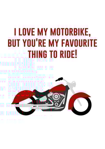 Cheeky Valentine's Day Card - Harley Davidson - I Love My Motorbike But You're My Favourite Thing to Ride created by Pottsy Prints