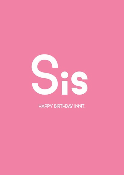 Sis- Happy Birthday Innit Card created by Streetgreets