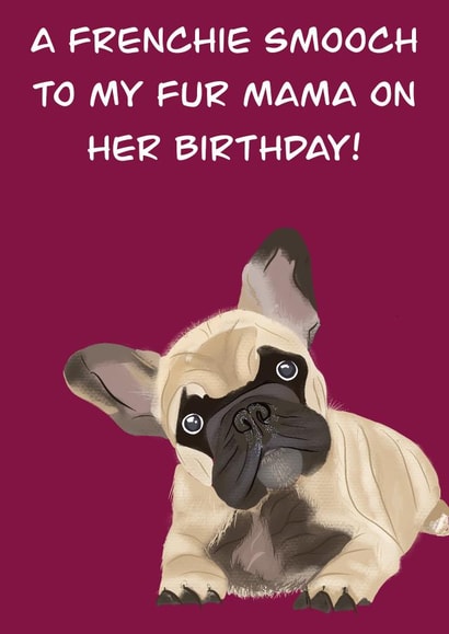 Birthday Frenchie Smooch for my Fur Mama for a french bulldog lover created by Rae of Sunshine