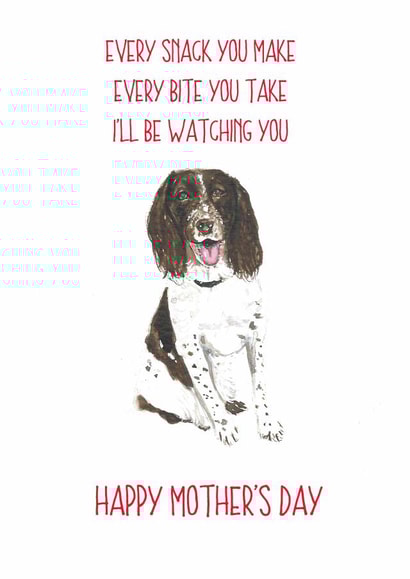 Funny Mothers Day Card - From The Dog - Every Snack You Make, Every Bite You Take, I'll Be Watching You created by Sarah Maddox