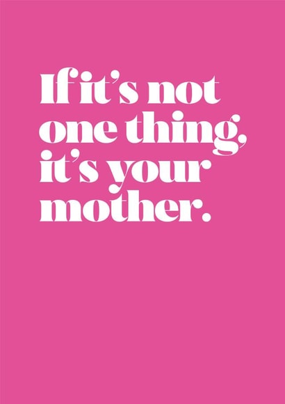 if it's not one thing it's your mother mother Mothers Day Card 47085 created by Jane Katherine Houghton