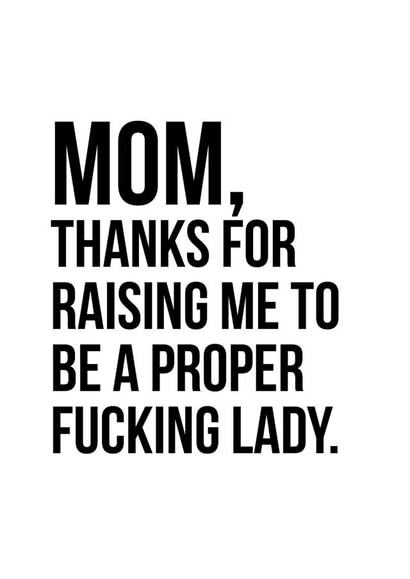 Rude Mothers Day Card - Mom - Thanks For Raising Me To Be A Proper Fucking Lady created by Jude Patla